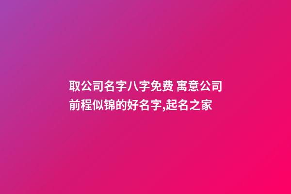取公司名字八字免费 寓意公司前程似锦的好名字,起名之家-第1张-公司起名-玄机派